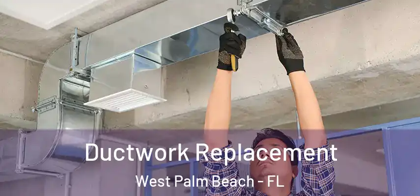 Ductwork Replacement West Palm Beach - FL