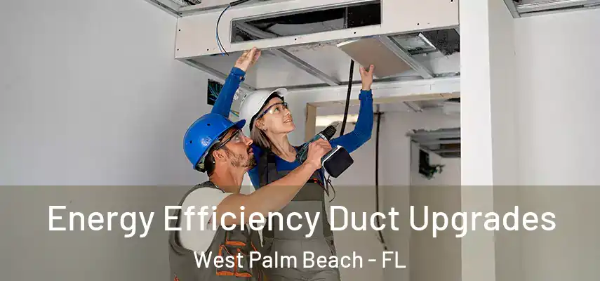  Energy Efficiency Duct Upgrades West Palm Beach - FL