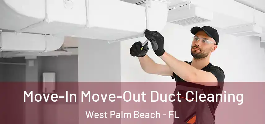  Move-In Move-Out Duct Cleaning West Palm Beach - FL